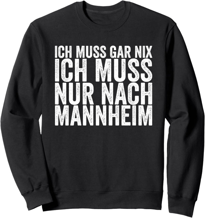 Ich Muss Gar Nix Ich Muss Nur Nach Mannheim Sweatshirt