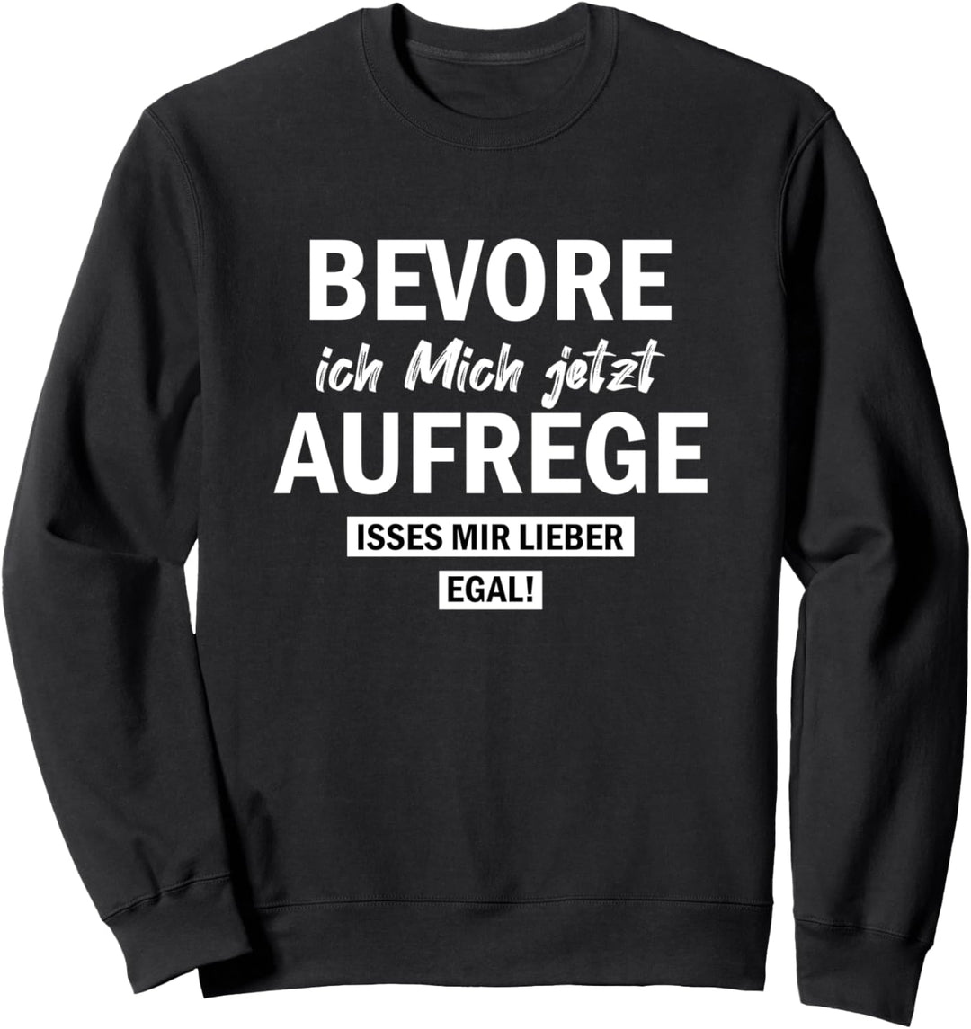 Bevor ich Mich jetzt Aufrege isses Mir Lieber egal Sweatshirt