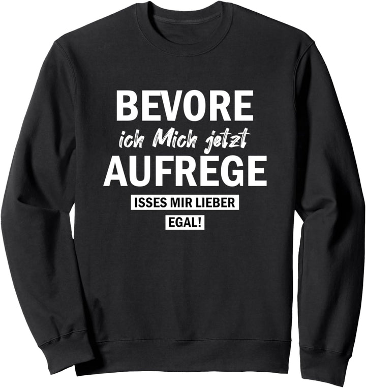 Bevor ich Mich jetzt Aufrege isses Mir Lieber egal Sweatshirt