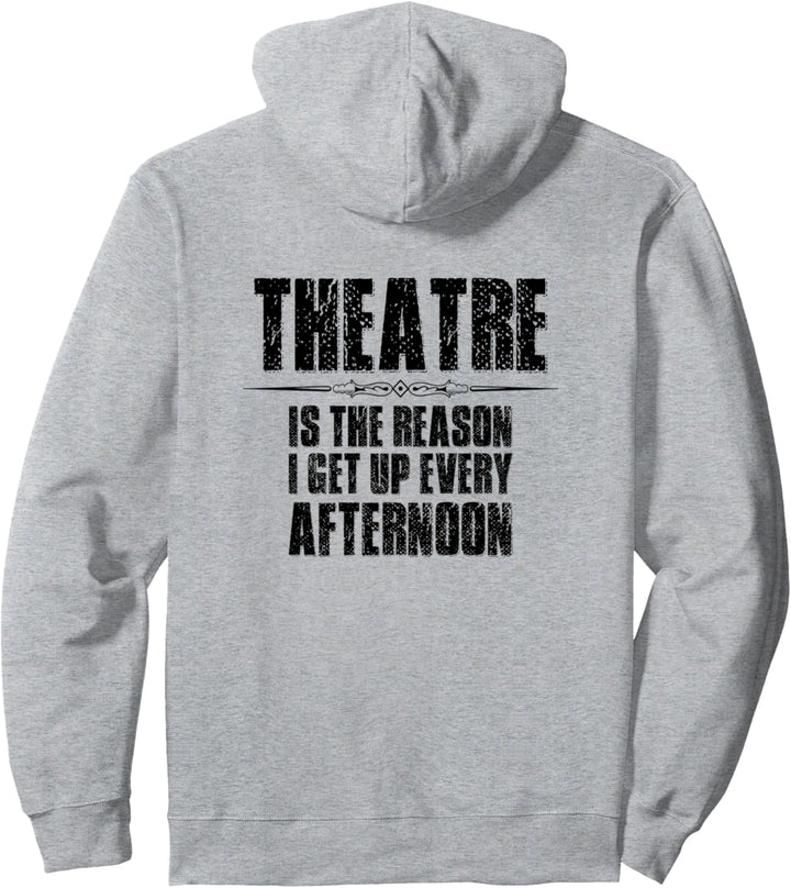 Theater Gifts - Theatre The Reason I Get Up Every Afternoon Pullover Hoodie