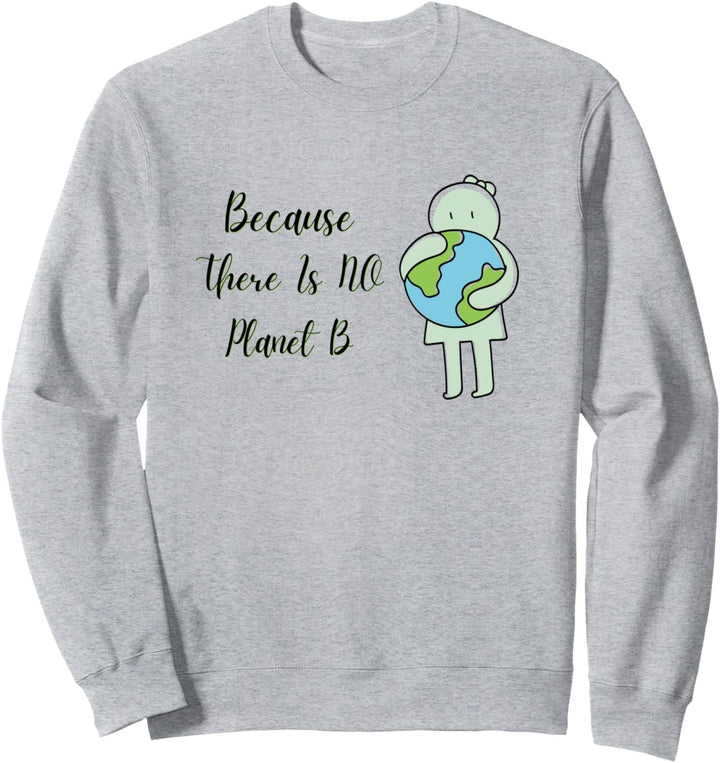Cute Because There Is No Planet B Tee Umweltschutz Sweatshirt