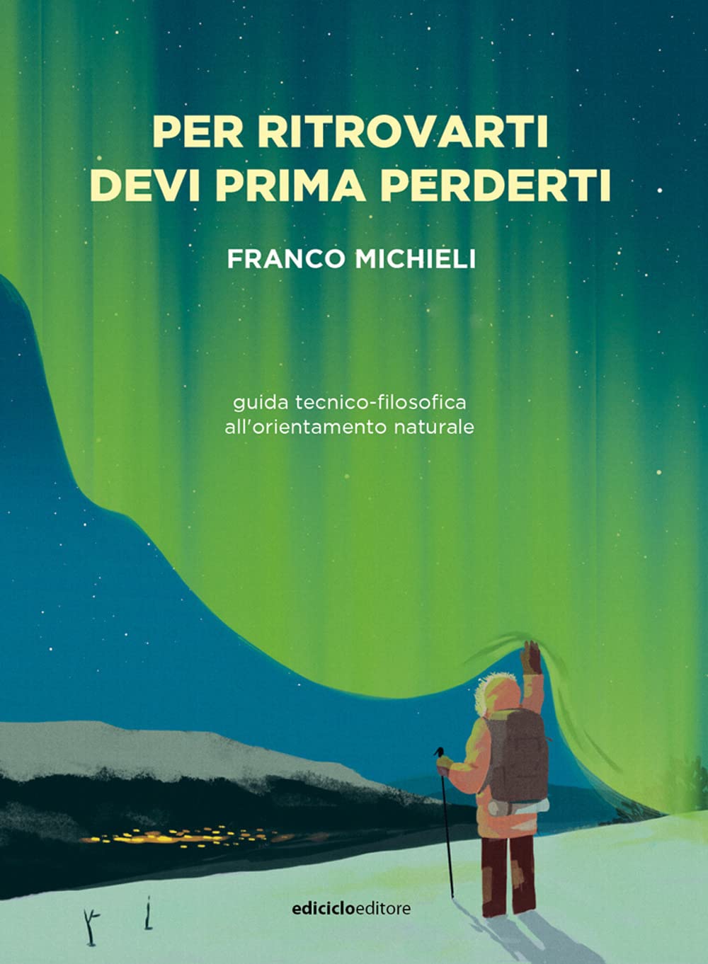 Per ritrovarti devi prima perderti. Guida tecnico-filosofica all'orientamento naturale (La bibliotec