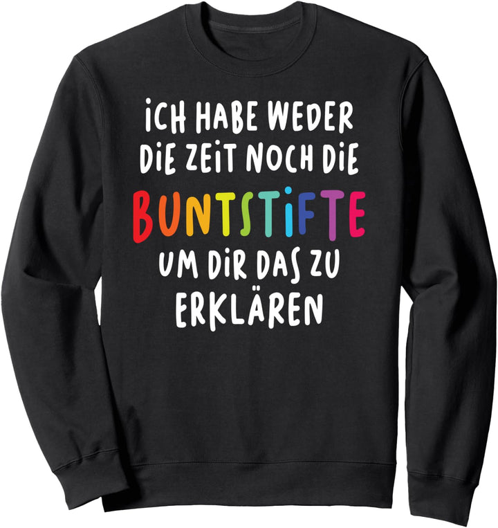 Ich habe weder die Zeit noch die Buntstifte Lustiger Spruch Sweatshirt