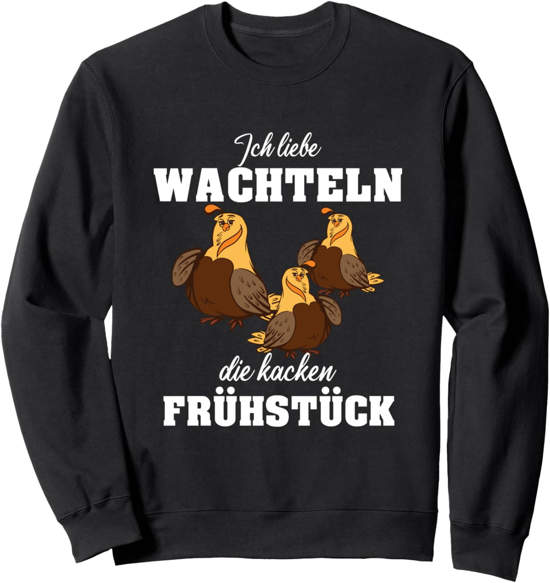 Wachtel Ich liebe Wachteln die kacken mein Frühstück Sweatshirt