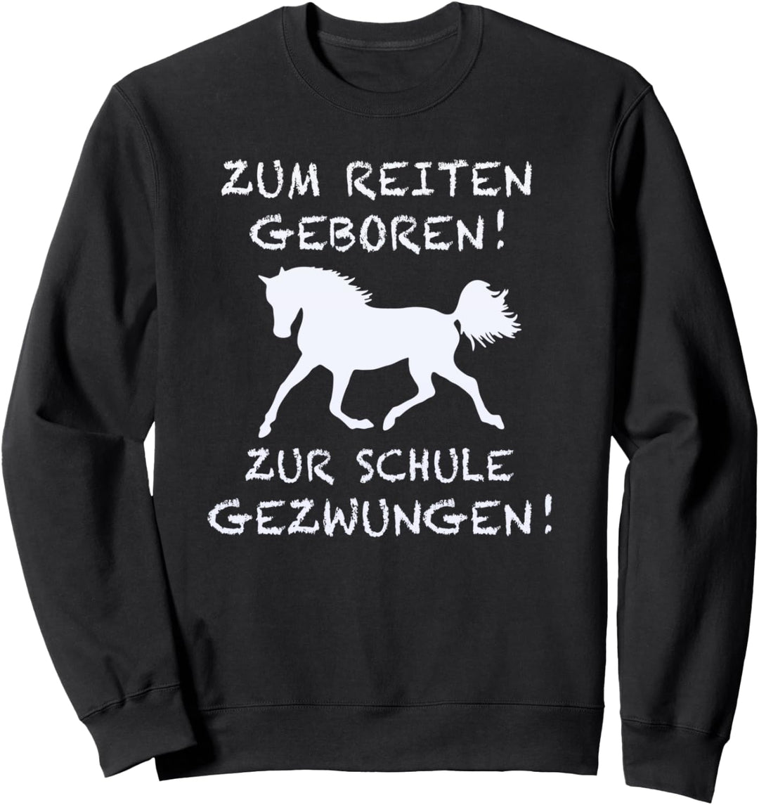 Zum Reiten Geboren Zur Schule Gezwungen Pferd Lustig Spruch Sweatshirt