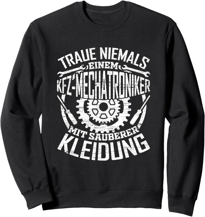 Traue niemals einem KFZ-Mechatroniker mit sauberer Kleidung Sweatshirt