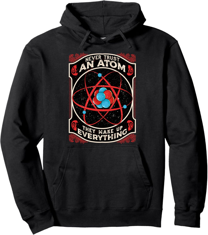 Never Trust An Atom They Make Up Everything Science Pun Pullover Hoodie