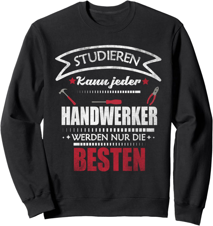 Studieren kann jeder - Handwerker hobbyhandwerker Spruch Sweatshirt