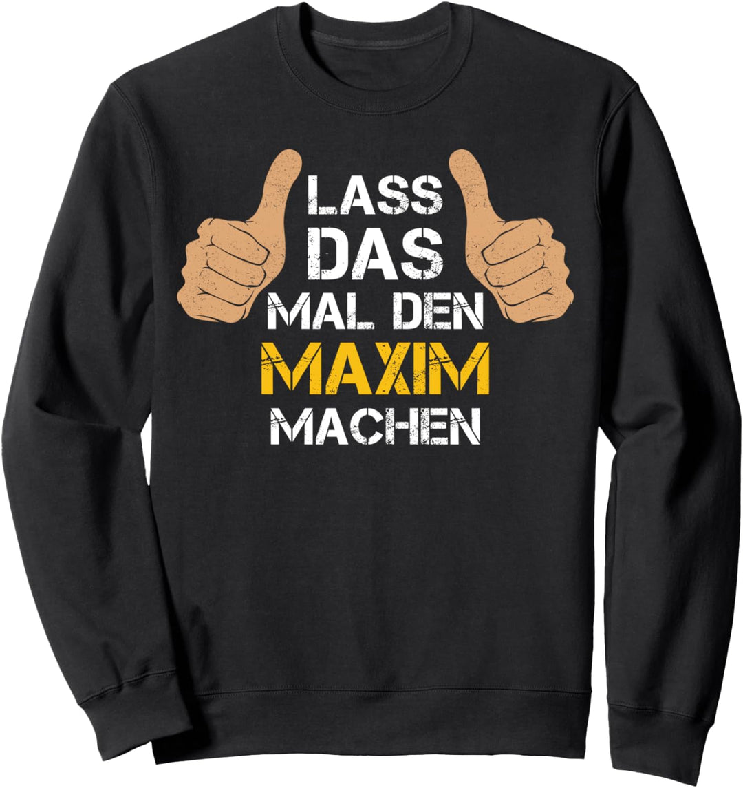 Vorname Maxim - Lass das mal den Maxim machen Sweatshirt