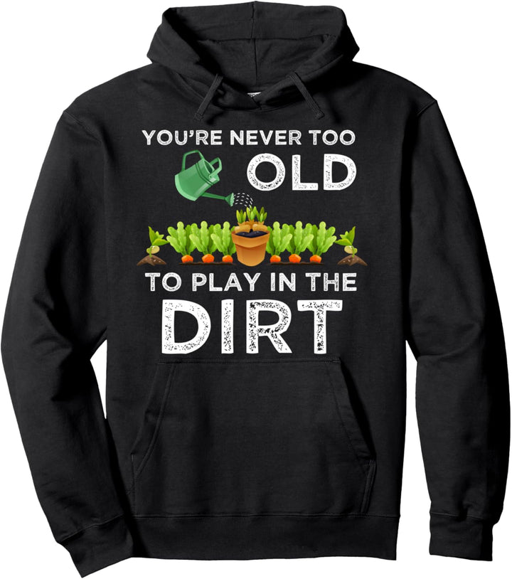 You’re Never Too Old to Play in the Dirt shirt Gift Pullover Hoodie