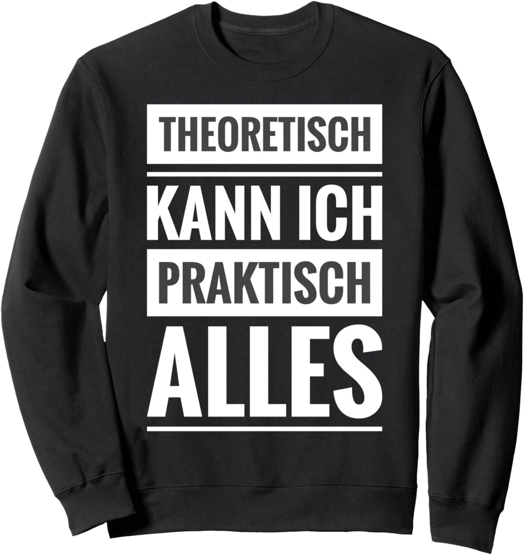 Student Abitur Spruch Theoretisch kann ich praktisch alles Sweatshirt