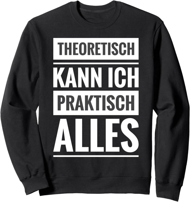 Student Abitur Spruch Theoretisch kann ich praktisch alles Sweatshirt