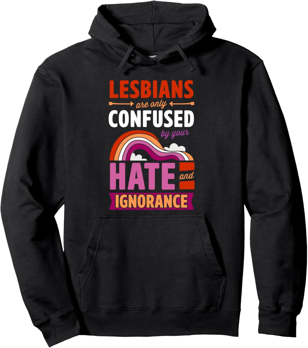 Lesbians Are Only Confused By Your Hate And Ignorance Pullover Hoodie