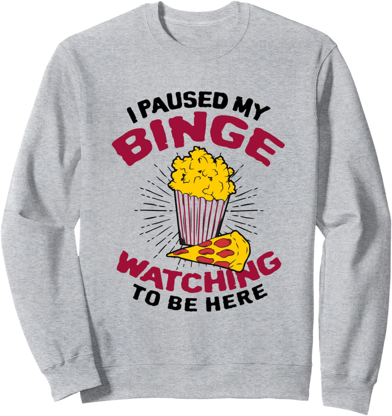 I Paused My Binge Watching To Be Here Movie Lover Sweatshirt