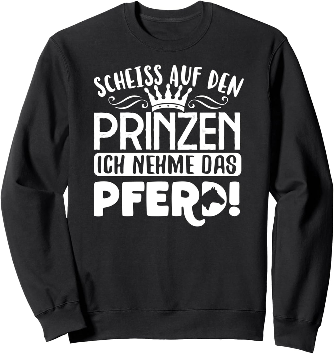 Scheiss auf den Prinzen ich nehme das Pferd Sweatshirt