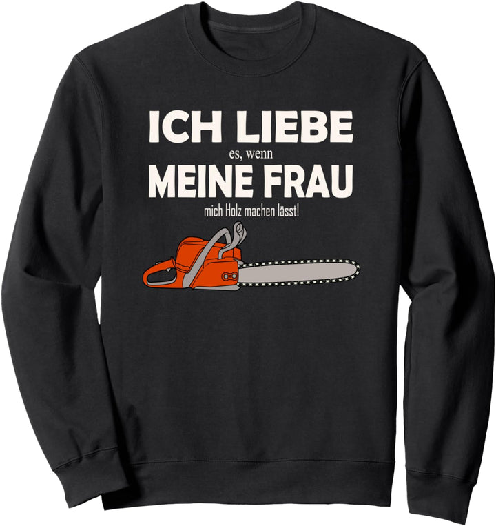 Holzfäller und Waldarbeiter - Ich liebe es wenn meine Frau Sweatshirt