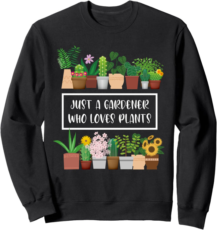 Just A Gardener Who Loves Plants Gardeners Gardening Plant Sweatshirt