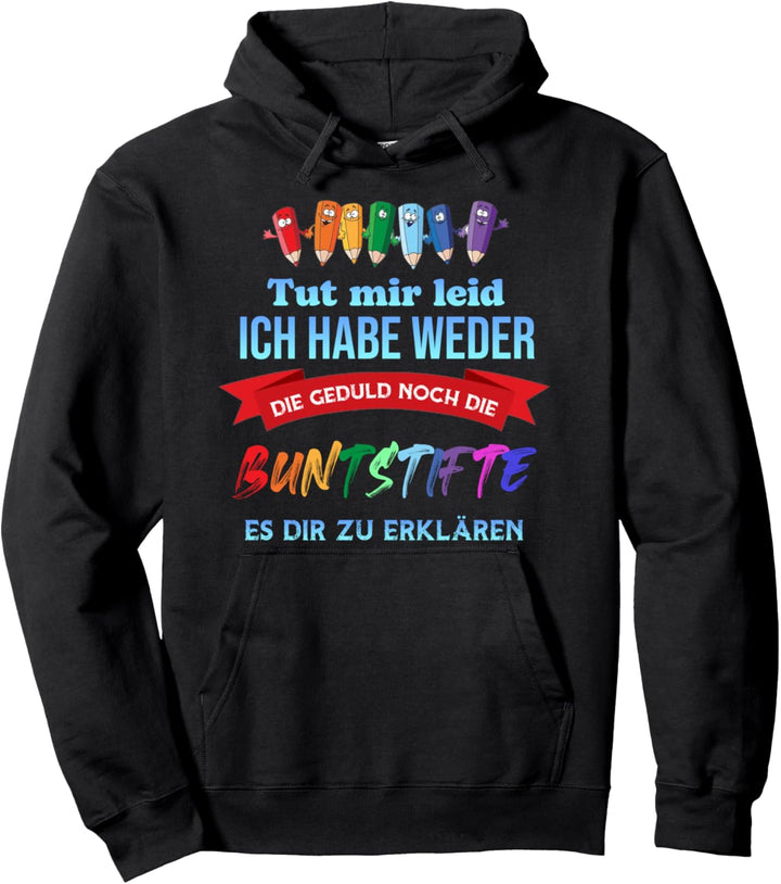 Es tut mir leid ich habe weder Geduld noch die Buntstifte Pullover Hoodie