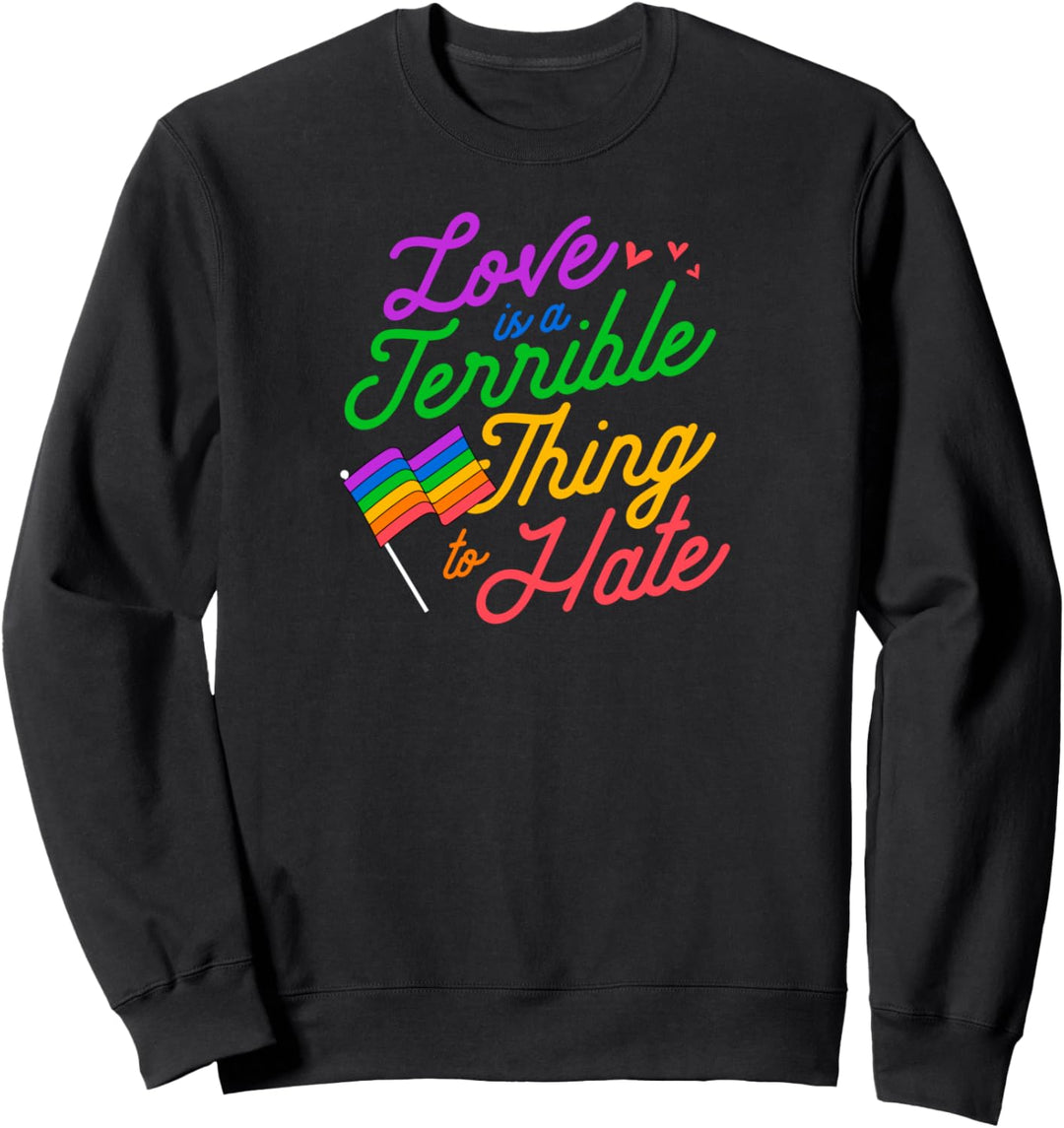Love Is a Terrible Thing to Hate Gay Pride Flag LGBTQ Ally Sweatshirt
