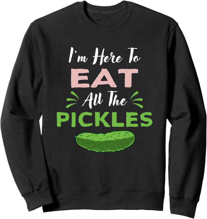I'm Here To Eat All The Pickles - Lustige Gurke Sweatshirt