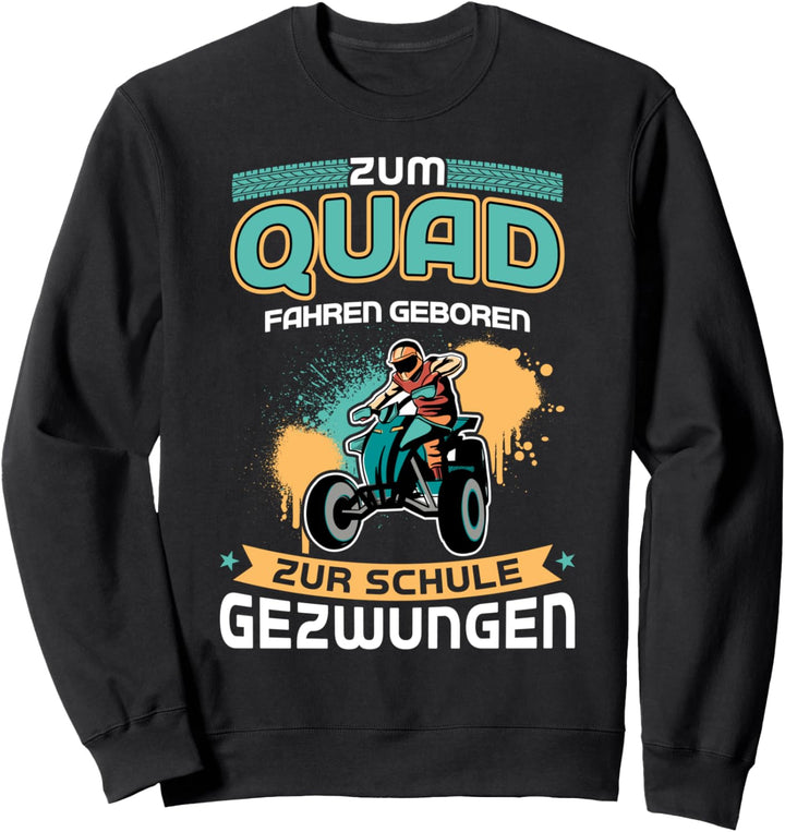 Zum Quad fahren geboren zur Schule gezwungen Sweatshirt