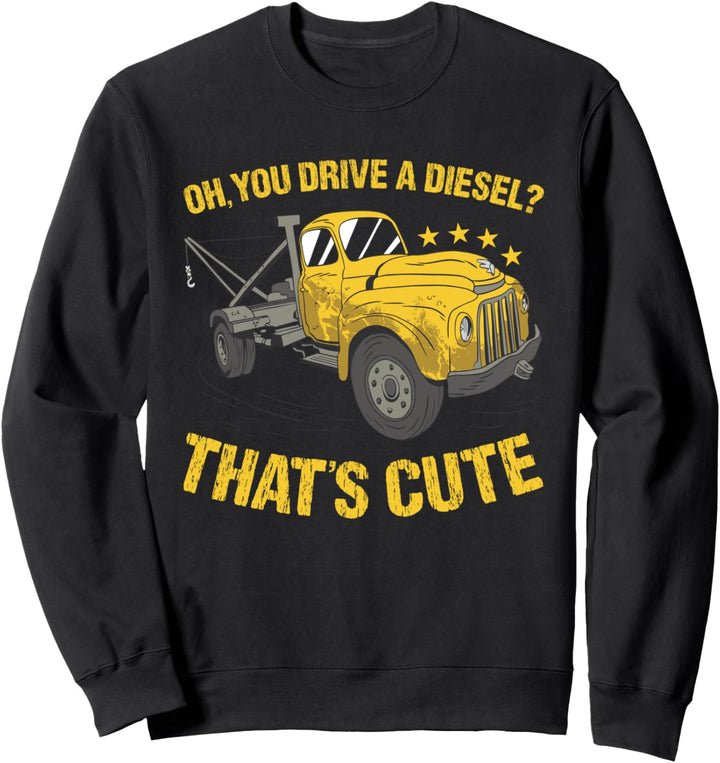 Oh, du fährst einen Diesel, das ist ein netter Abschleppwagenfahrer Sweatshirt