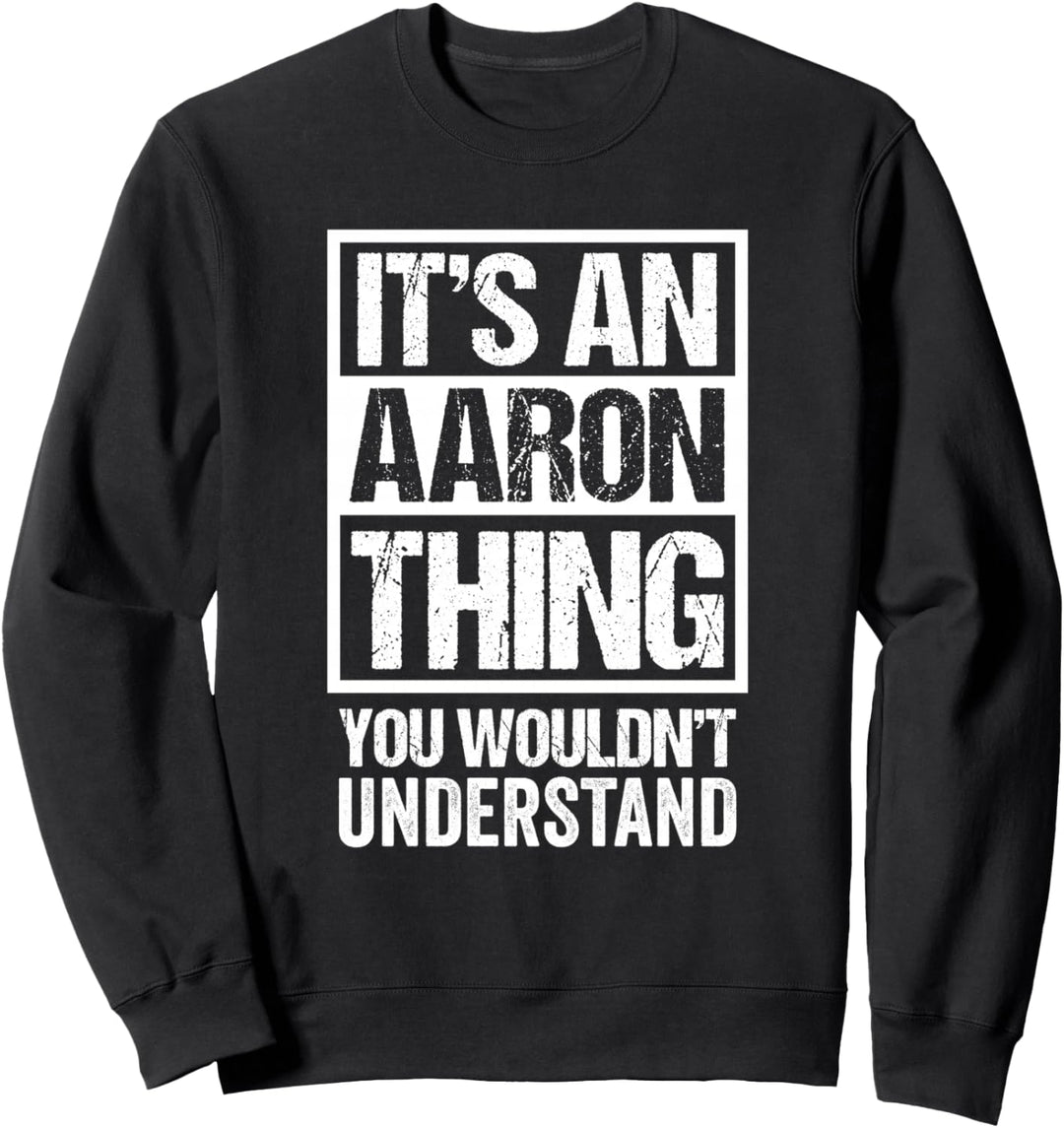It's An Aaron Thing You Wouldn't Understand - First Name Sweatshirt