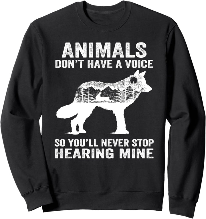 Animals Don't Have A Voice So You'll Never Stop Hearing Mine Sweatshirt