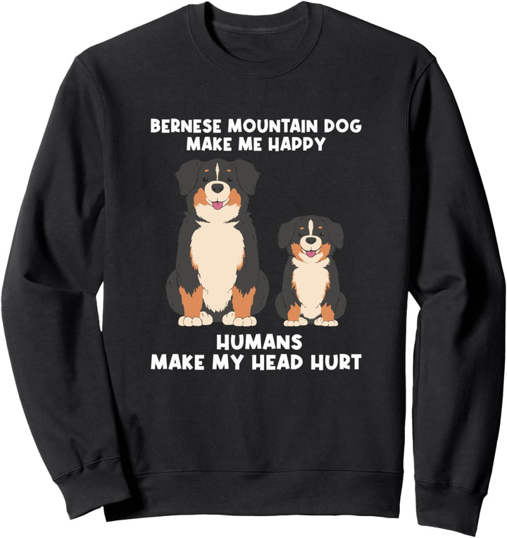 Bernese Mountain Dog Make Me Happy Humans Make My Head Hurt Sweatshirt