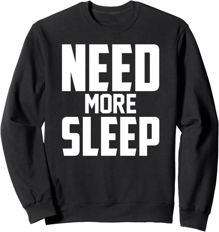 Need More Sleep - Funny Sweatshirt