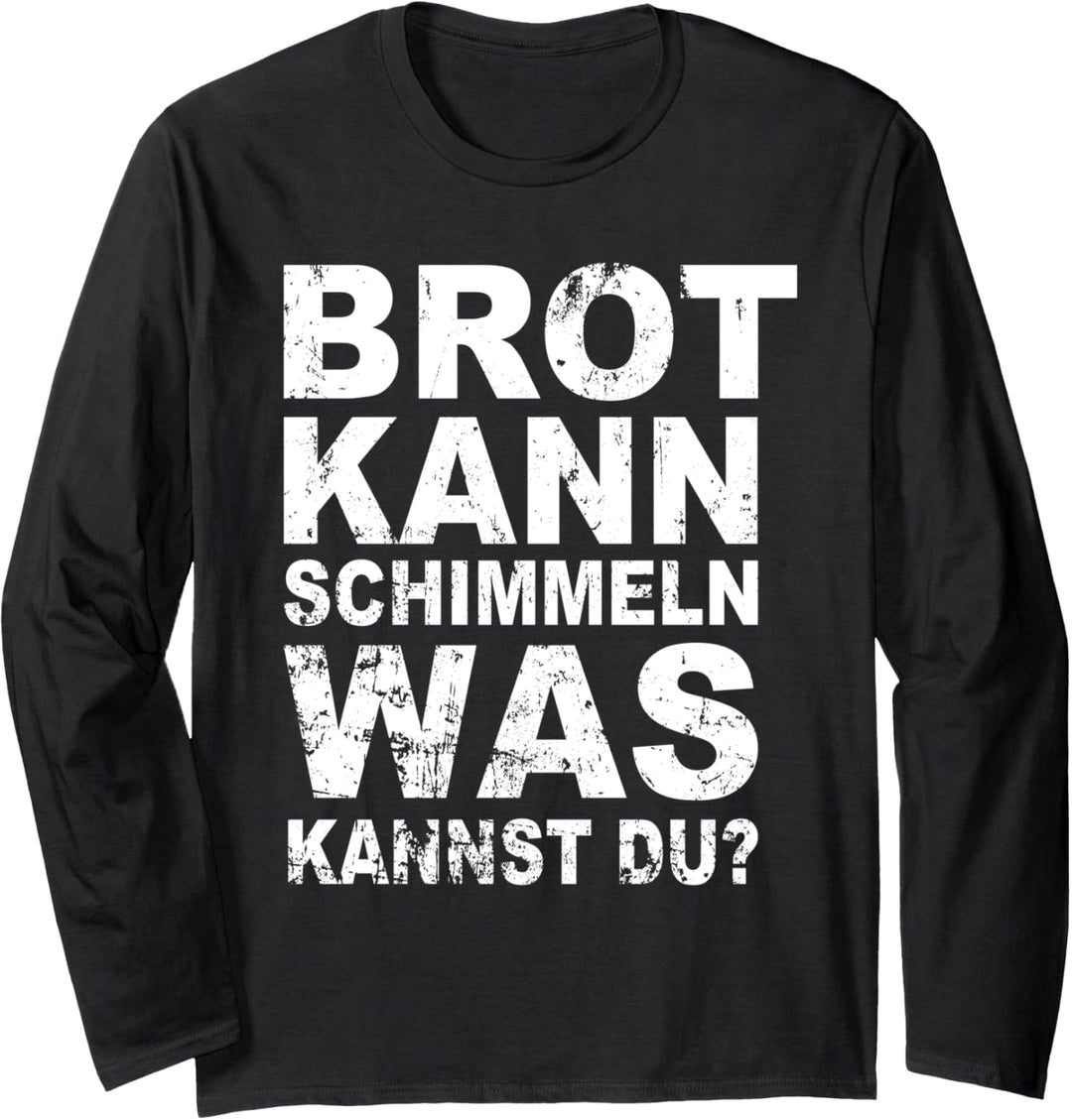 Handwerker Sprüche Lustig Brot Kann Schimmeln Was Kannst Du? Langarmshirt