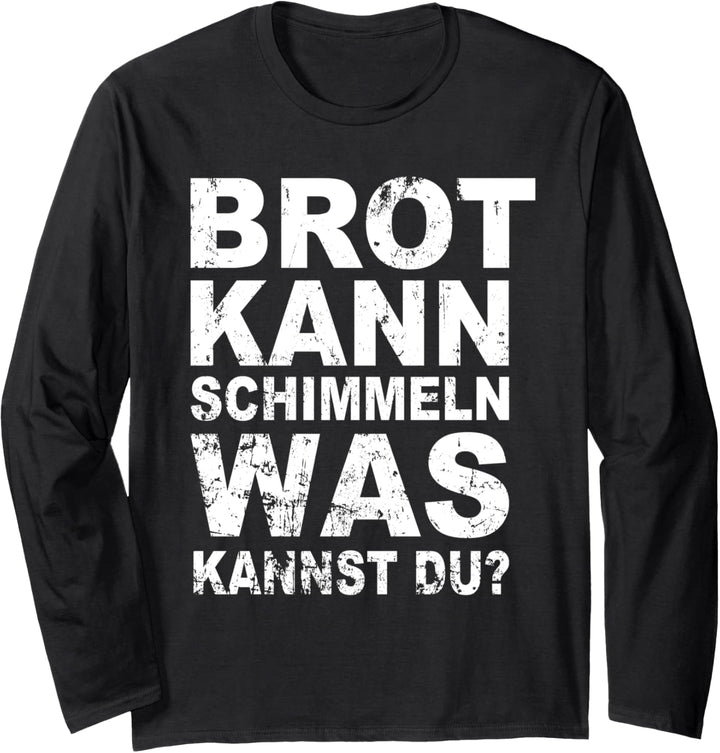 Handwerker Sprüche Lustig Brot Kann Schimmeln Was Kannst Du? Langarmshirt