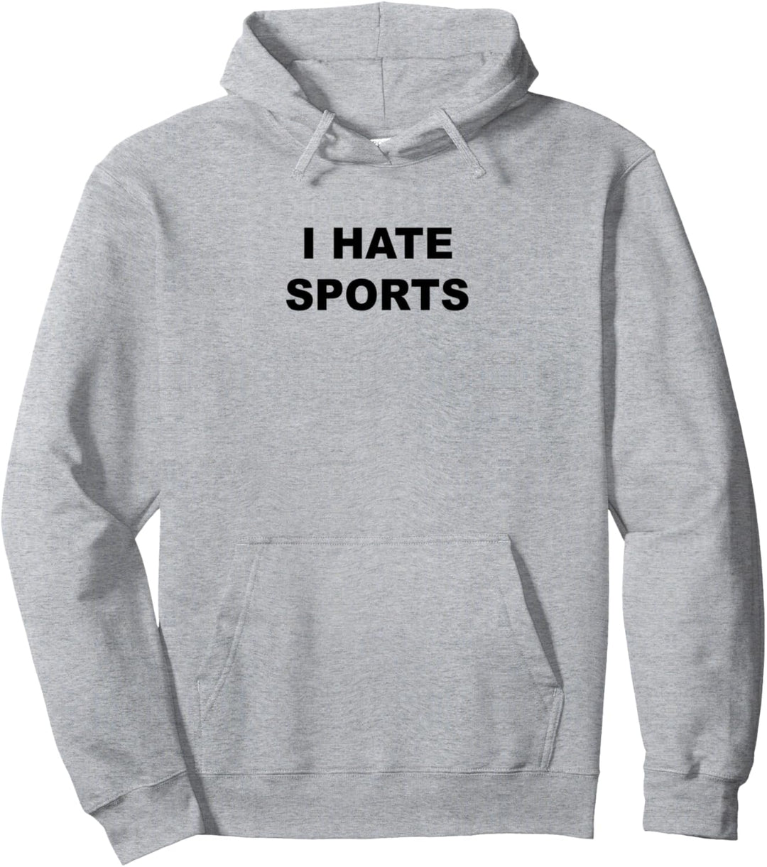 Top That Says - I HATE SPORTS | Funny Anti - Sports Suck - Pullover Hoodie