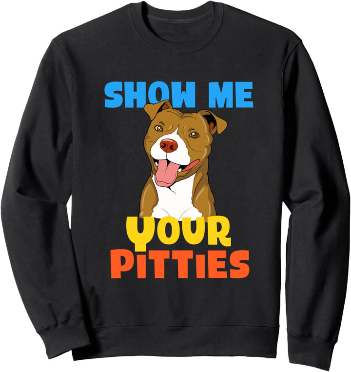 Cool Show Me Your Pitties lustiges Pitbull Geschenk Sweatshirt