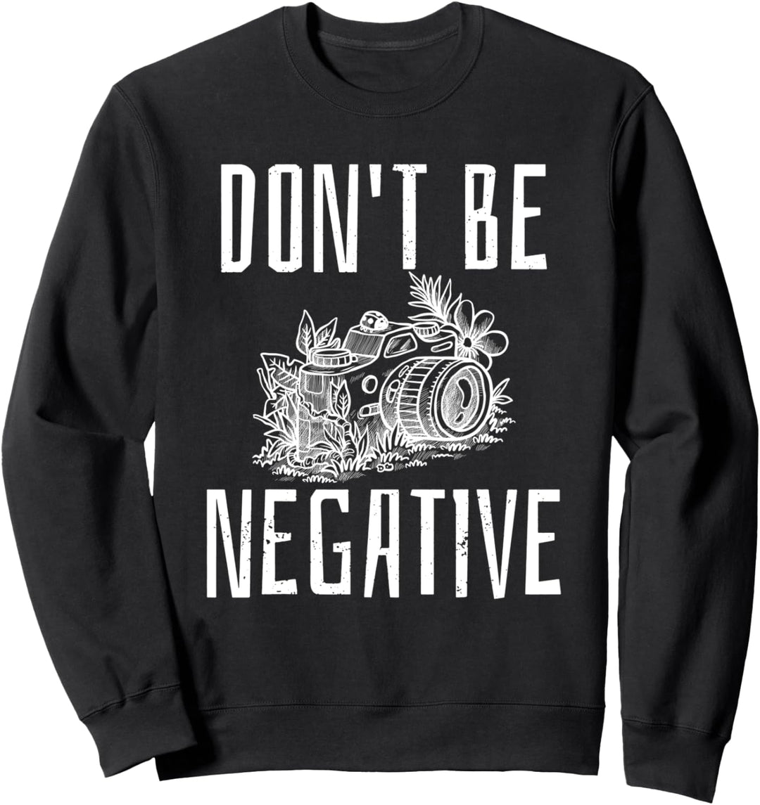 Fotografie Künstler Optimismus Geschenkidee dont be negative Sweatshirt
