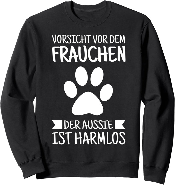 Vorsicht vor dem Frauchen - der Aussie ist harmlos Sweatshirt