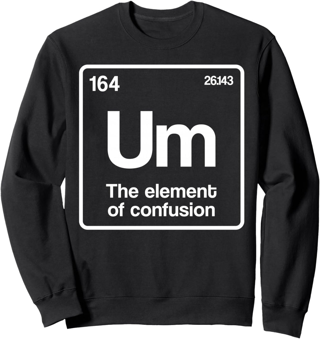 Um Element der Verwirrung Periodensystem Wissenschaft Nerd Sweatshirt