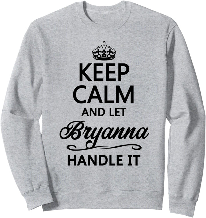 KEEP CALM and let BRYANNA Handle It | Funny Name Gift - Sweatshirt