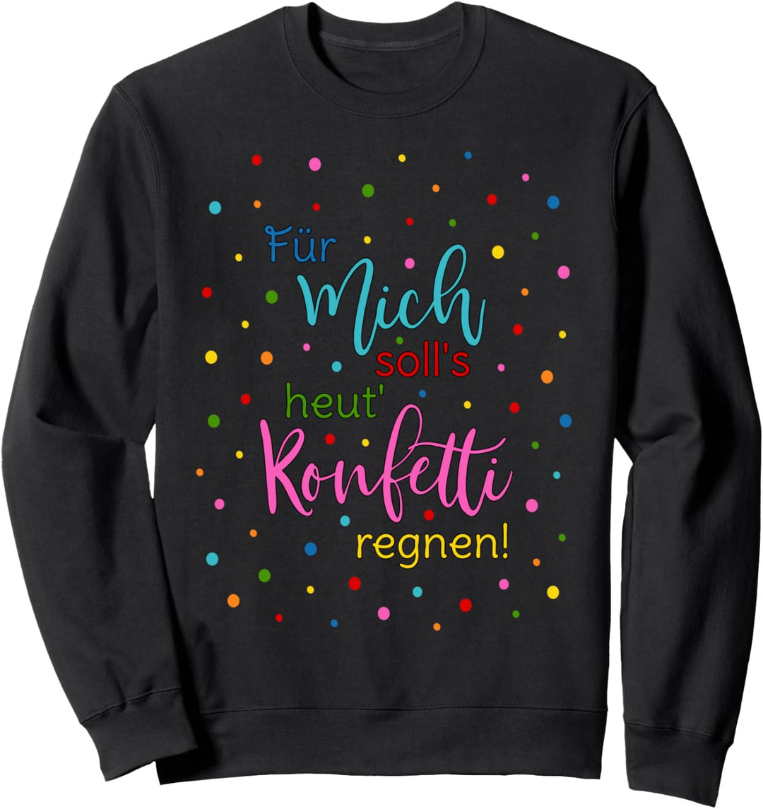 Konfetti Spruch Für Mich Solls Heut Konfetti Regnen Sprüche Sweatshirt
