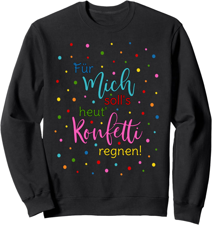 Konfetti Spruch Für Mich Solls Heut Konfetti Regnen Sprüche Sweatshirt