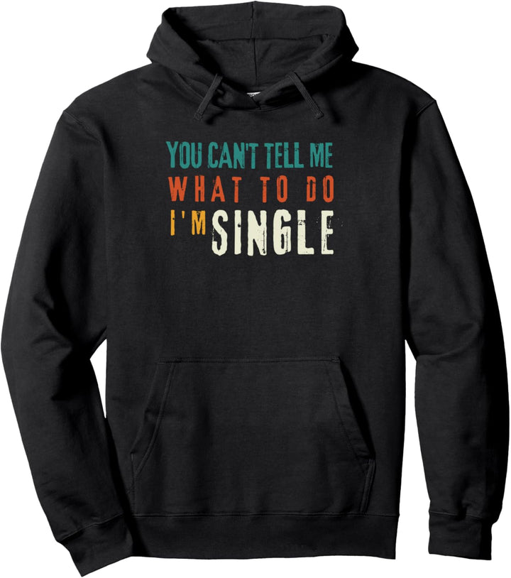 Du Kannst Mir Nicht Sagen, Was Ich Tun Soll. Ich Bin Single. Pullover Hoodie