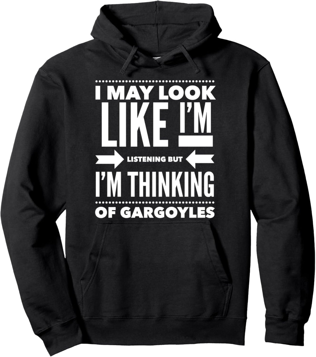 I May Look Like I'm Listening But I'm Thinking Of Gargoyles Pullover Hoodie