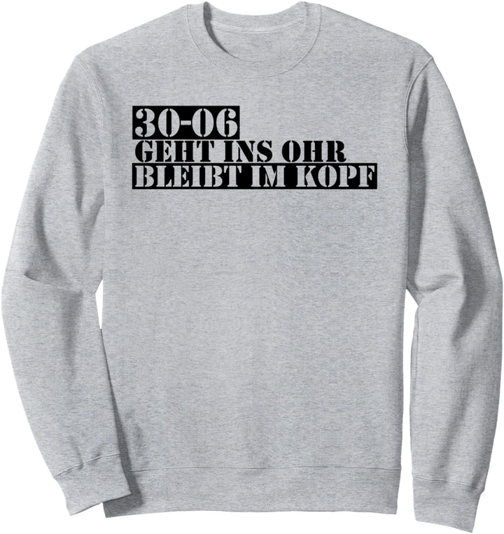 30-06 geht ins ohr bleibt im kopf Sweatshirt