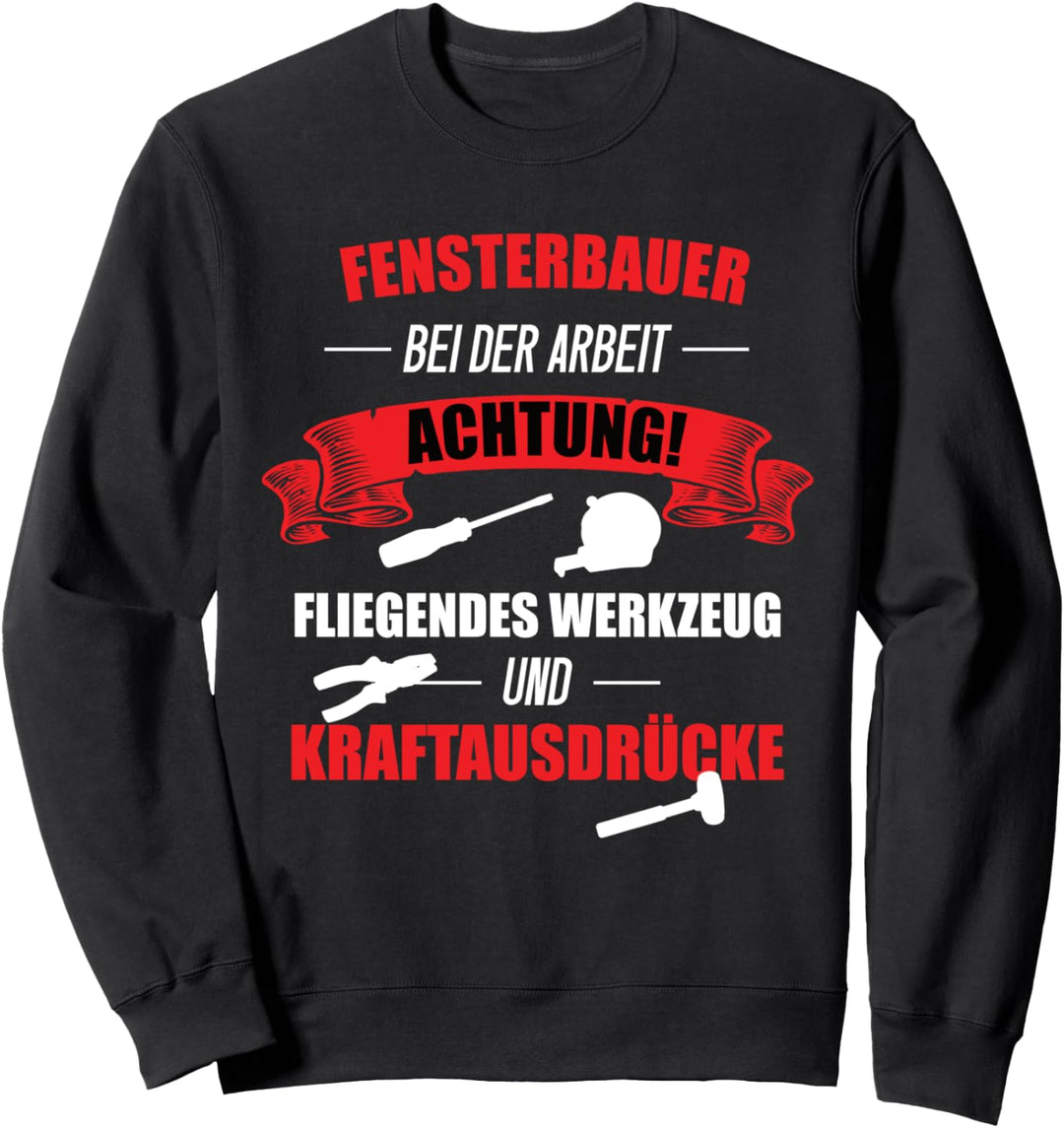 Fensterbauer bei der Arbeit Achtung fliegendes Werkzeug Sweatshirt