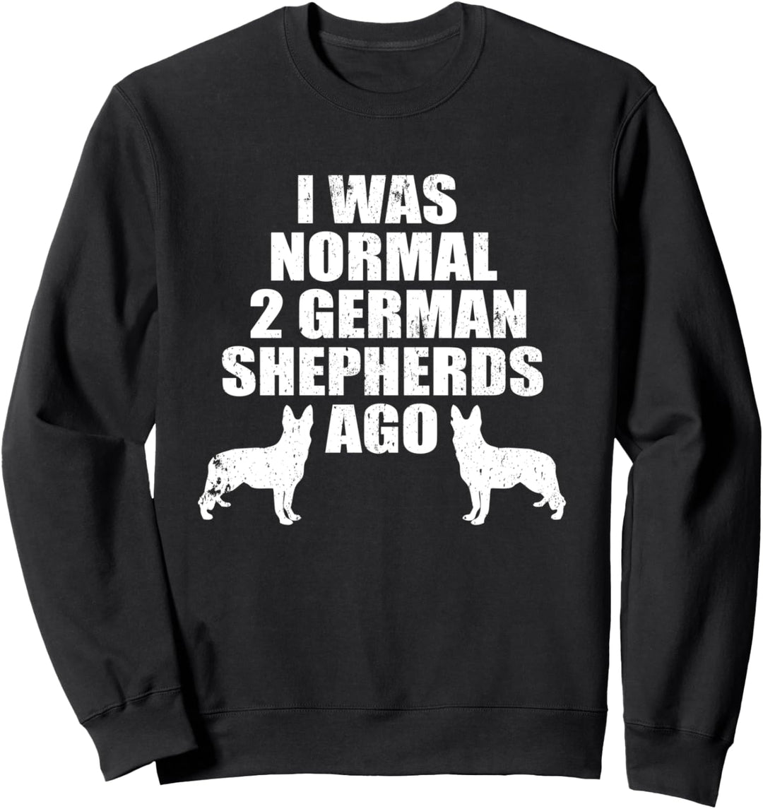 German Shepherd I Was Normal 2 Dogs Ago Funny GSD Dog Owner Sweatshirt