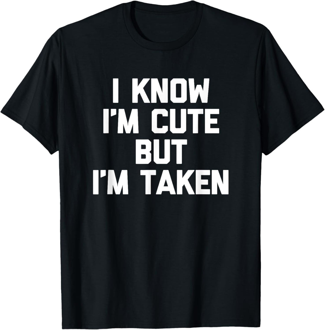 I Know I'm Cute But I'm Taken T-Shirt Lustiger Spruch sarkastisch T-Shirt