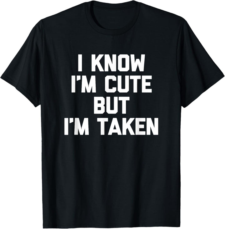 I Know I'm Cute But I'm Taken T-Shirt Lustiger Spruch sarkastisch T-Shirt