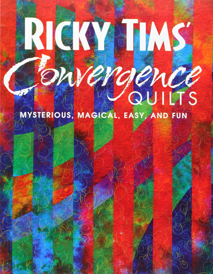 Ricky Tims' Convergence Quilts: Mysterious, Magical, Easy, and Fun, Taschenbuch