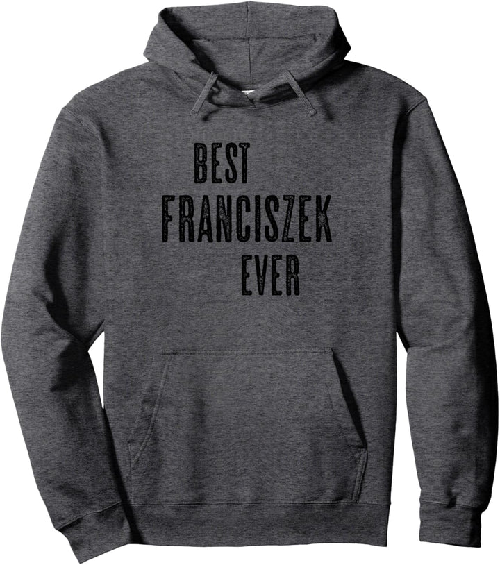 BEST FRANCISZEK EVER | Funny Cute - Men Women Kids - Name - Pullover Hoodie