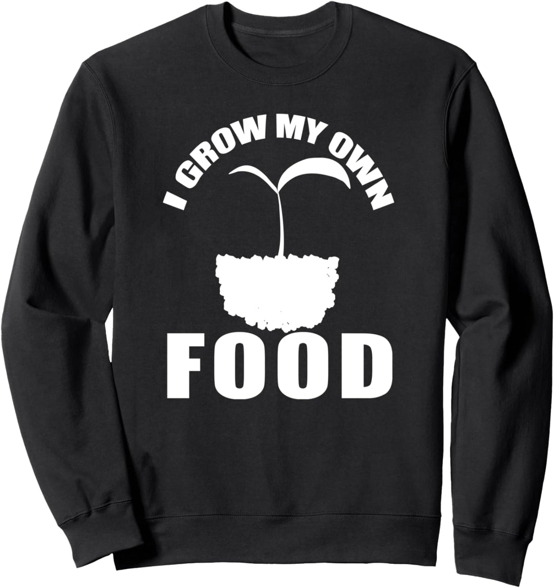 I Grow My Own Food - Gardening Funny Sweatshirt